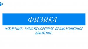 10кл Физика - Ускорение. Равноускоренное прямолинейное движение. янв аним