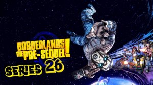 Borderlands The Pre-Sequel Чистый бунт серия 26