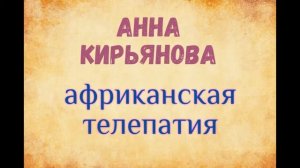 Анна Кирьянова. Африканская телепатия.