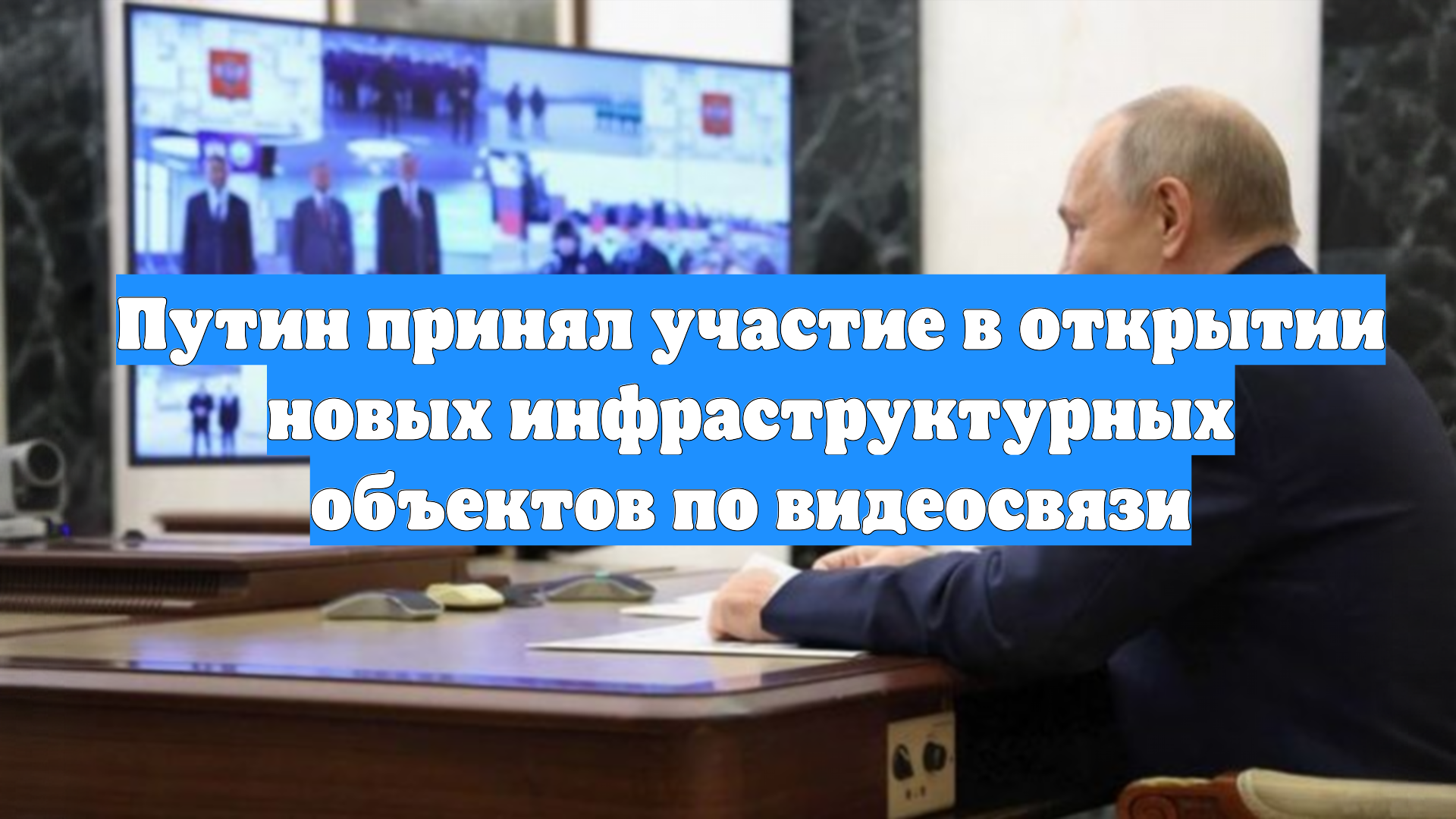 Путин принял участие в открытии новых инфраструктурных объектов по видеосвязи