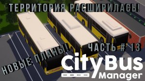 CITY BUS MANAGER - Депо расширилось! Планы на будущее! _ Часть # 13 _