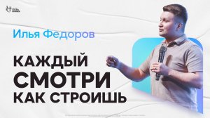 Илья Федоров - Каждый смотри, как строишь | Церковь Славы Божьей | 22.12.2024