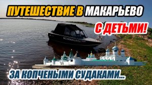 ПУТЕШЕСТВИЕ В МАКАРЬЕВСКИЙ МОНАСТЫРЬ! НА ЛОДКЕ С ДЕТЬМИ!