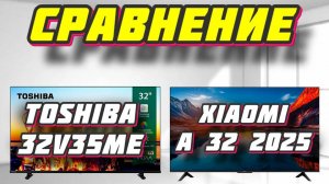 Телевизор Toshiba 32V35ME и Xiaomi A 32 СРАВНЕНИЕ