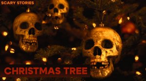 TRUE Christmas Horror Stories: Christmas Tree. A scary story about Christmas. MYSTERY | HORROR