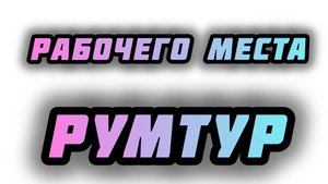 МИНИ РумТур РАБОЧЕГО СТОЛА!