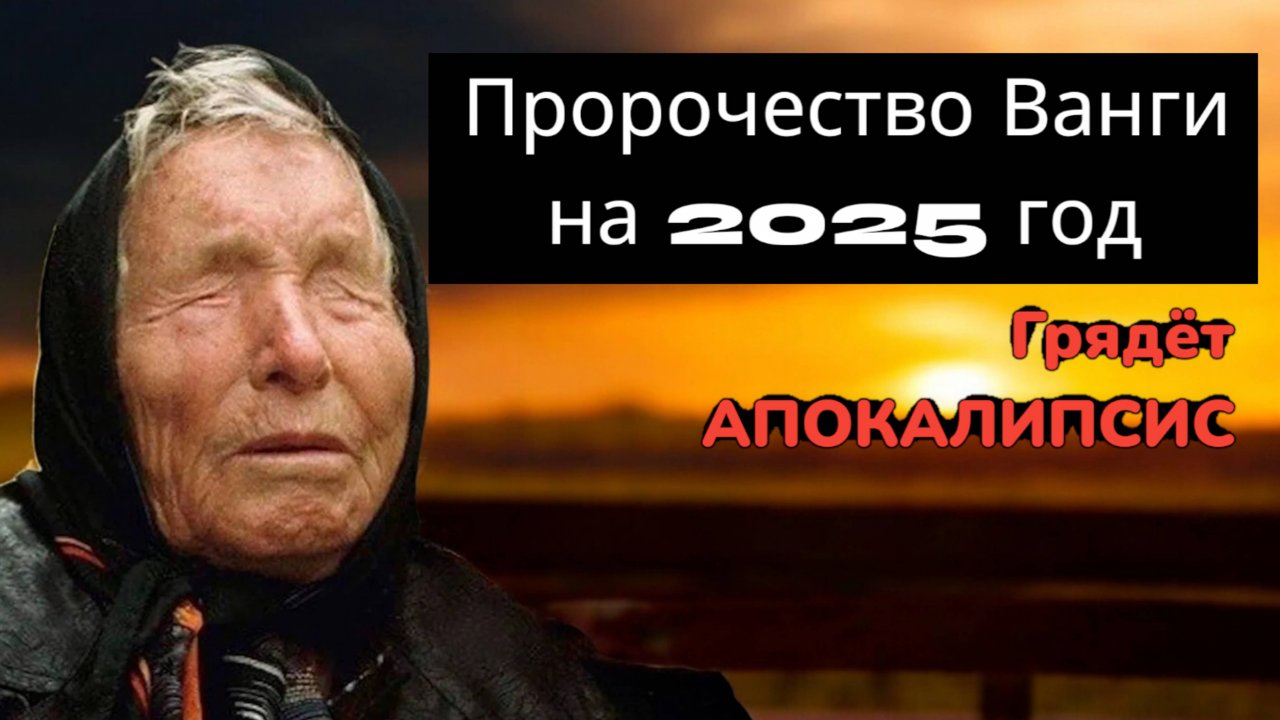 Предсказания Ванги на 2025 год Скоро случится АПОКАЛИПСИС 🔥