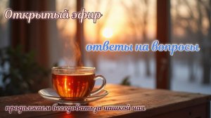 Обработанная запись Прямого эфира_ вопросы-ответы (продолжаем беседовать за чашкой чая)