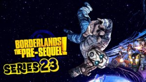 Borderlands The Pre-Sequel Горячий парень серия 23