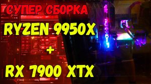 СБОРКА ПК AMD RYZEN 9950X И RX 7900 XTX, 128ГБ - СБОРКА КОМПЬЮТЕРА ДЛЯ РАБОТЫ И ИГР С СВО (СЖО)