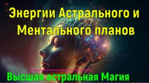 Энергии Астрального и Ментального планов. Высшая астральная Магия