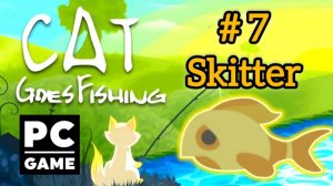 Cat Goes Fishing | # 7 - Skitter | PC