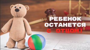 Определение места жительства ребенка с отцом: как выиграть дело