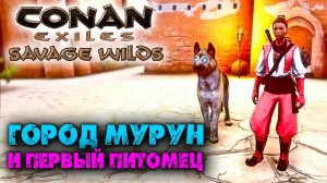 (Архив) Conan Exiles Savage Wilds #2 ☛ Торговый город Мурун и мой первый питомец ✌