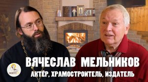 ВЯЧЕСЛАВ МЕЛЬНИКОВ. Актёр, храмостроитель, православный издатель // Священник Валерий Духанин