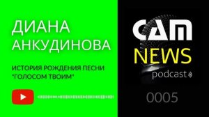 CAMNEWS podcast 0005: ДИАНА АНКУДИНОВА - Рождение песни ГОЛОСОМ ТВОИМ