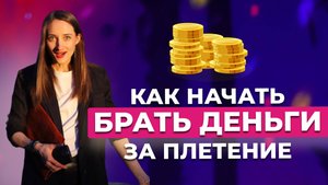 Как начать брать деньги за плетение?