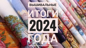 Вышивальные ИТОГИ 2024 года ❄️☃️ | Вышивка крестом