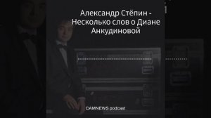 CAMNEWS podcast 0003: Александр Стёпин - Несколько слов о Диане Анкудиновой