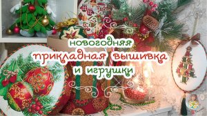 🎄🎁Новогодняя ПРИКЛАДНАЯ вышивка и ИГРУШКИ 🎉всё успела, что хотела 🎊