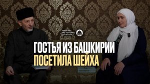 ГОСТЬЯ ИЗ БАШКИРИИ ПОСЕТИЛА МУФТИЯ ДАГЕСТАНА - ШЕЙХА АХМАДА АФАНДИ