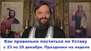 Как правильно поститься по Уставу с 23 по 29 декабря. Праздники на неделе. Свящ. Валерий Сосковец