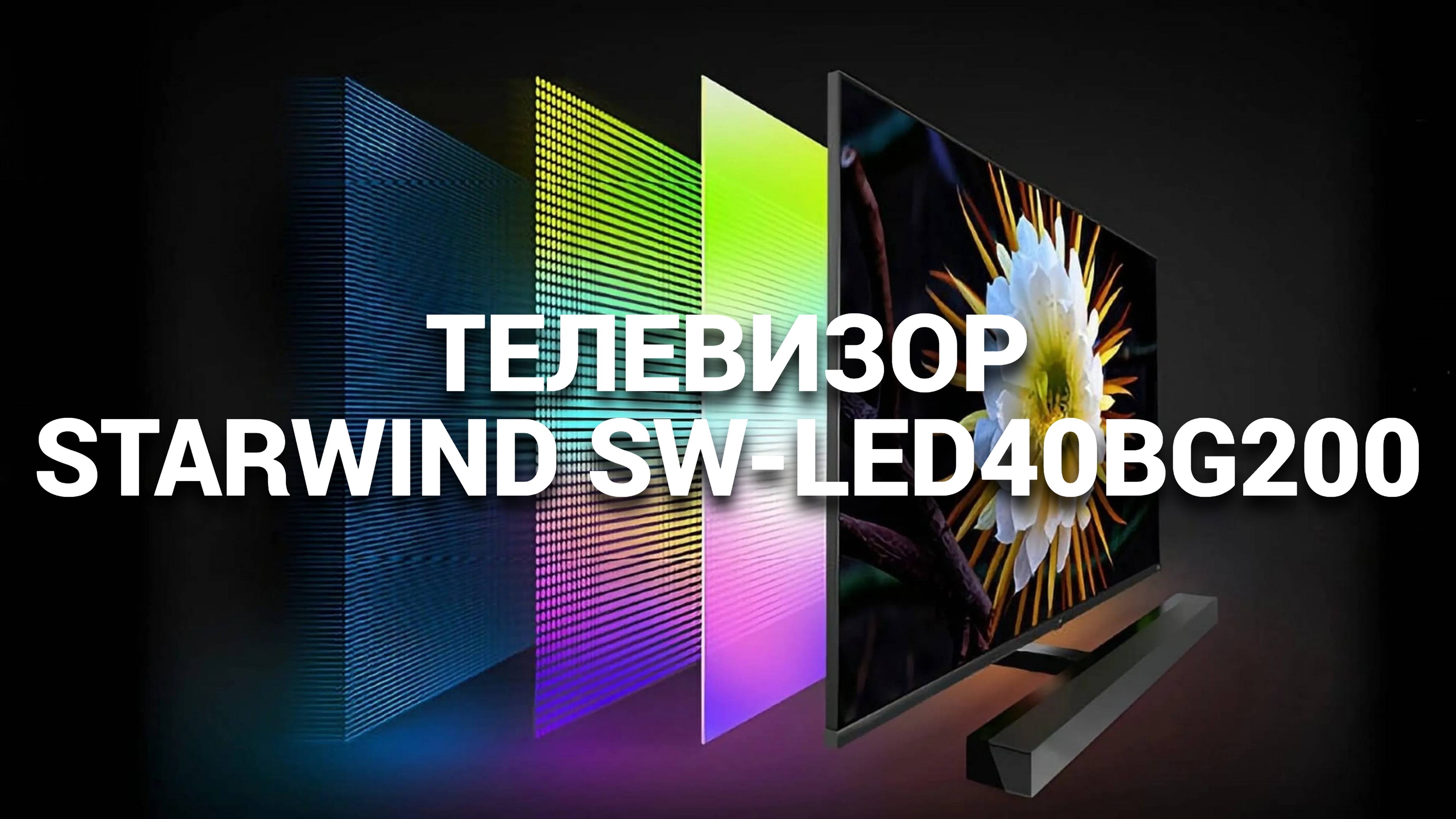 STARWIND SW-LED40BG200: ИДЕАЛЬНЫЙ ТЕЛЕВИЗОР ДЛЯ КАЖДОГО ДНЯ