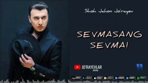 Shohjahon Jo'rayev - Sevmasang Sevma!