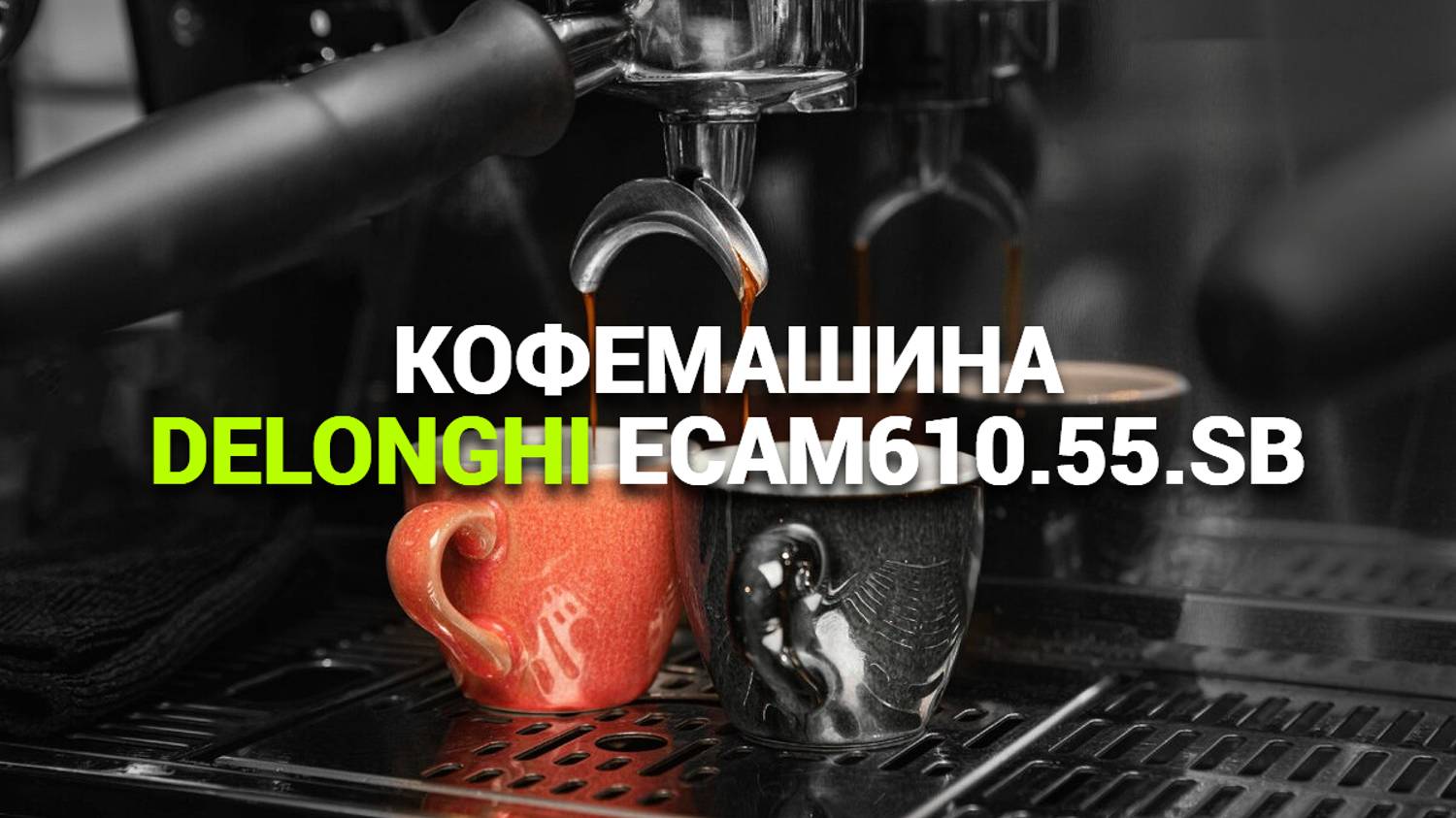 АВТОМАТИЧЕСКАЯ КОФЕМАШИНА DELONGHI ECAM610.55.SB: ПОДРОБНЫЙ ОБЗОР