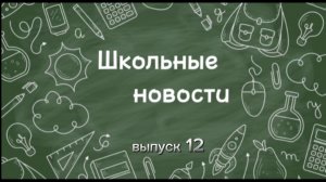 Школьные новости. Выпуск 12