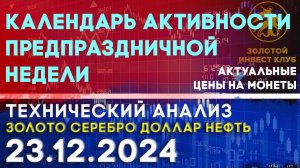 Календарь активности предпраздничной недели. Анализ рынка золота, серебра, нефти, доллара 23.12.2024