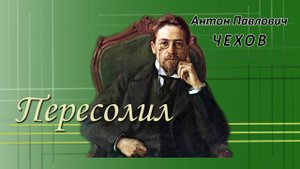 А. П. Чехов. "Пересолил". Рассказ.
