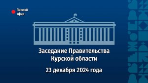 Заседание Правительства Курской области. 23 декабря 2024 года