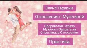 Сеанс Терапии. Проработка Страха Мужчин и Запрета Счастливых Отношений. Практика.mp4