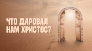 Что даровал нам Христос?