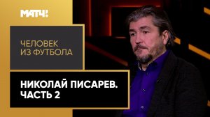 «Человек из футбола». Николай Писарев. Часть 2