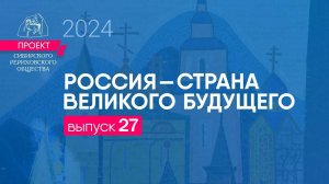 24 декабря 2024 г. Выпуск 27. Проект "Россия - страна великого будущего"