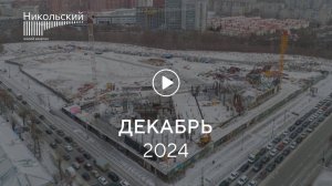 «Никольский»: ход строительства, декабрь 2024 г.