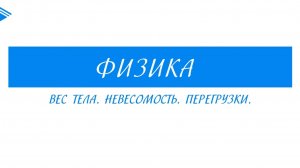 10 класс - Физика - Вес тела. Невесомость. Перегрузки.