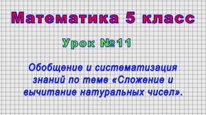 Математика 5 класс (Урок№11 - Обобщение знаний по теме «Сложение и вычитание натуральных чисел».)