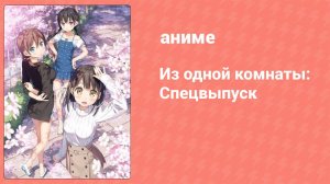 Из одной комнаты: Спецвыпуск (аниме-сериал, 2017)