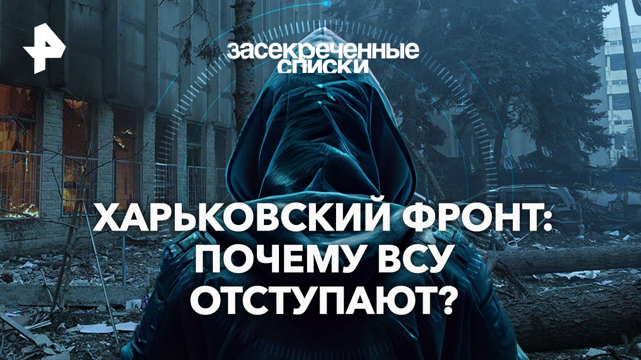 Харьковский фронт: почему ВСУ отступают?   Засекреченные списки (25.05.2024)