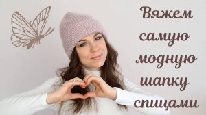 ВЯЖЕМ САМУЮ МОДНУЮ ШАПКУ СПИЦАМИ