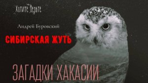 Сибирская Жуть: ЗАГАДКИ ХАКАСИИ (автор: Андрей Буровский).