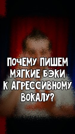 Почему к ГРОМКОМУ и АГРЕССИВНОМУ вокалу пишутся именно МЯГКИЕ бэки?