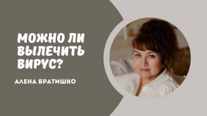 Можно ли вылечить вирус?
Виды вирусов и как с ними разбираться? Алена Братишко
