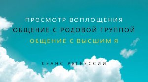 7. Просмотр воплощения. Беседа с Высшим Я. Регрессия в прошлые жизни.