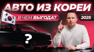 Авто из КОРЕИ 2025 - все еще выгодно?