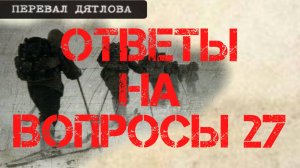 Перевал Дятлова. Ответы на вопросы 27