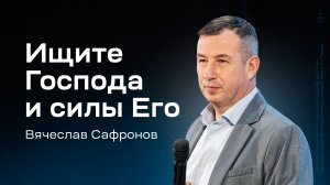 Вячеслав Сафронов: Ищите Господа и силы Его (22 декабря 2024)